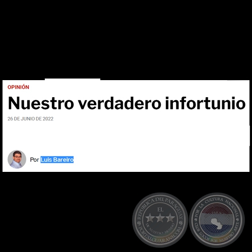 NUESTRO VERDADERO INFORTUNIO - Por LUIS BAREIRO - Domingo, 26 de Junio de 2022